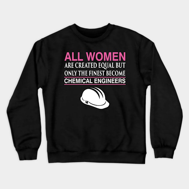 All Women Equal Finest Become Chemical Engineers T-Shirt Crewneck Sweatshirt by TheWrightSales